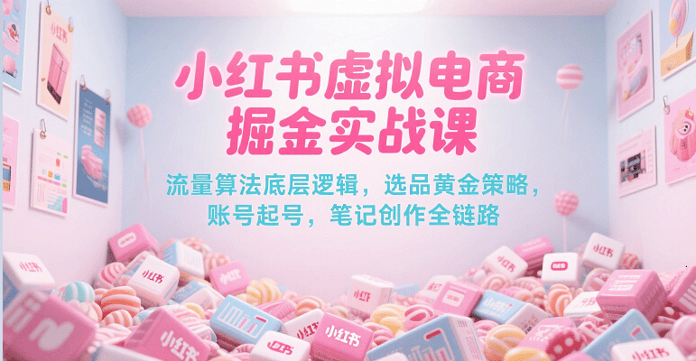 122530b4gv414lr9gdgz13.png 小红书虚拟电商掘金实战课,流量算法底层逻辑,选品黄金策略, 起号,笔记创作全链路