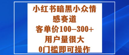 1-9.png 小红书暗黑小众情感赛道,客单价100-300+用户量很大,0门槛即可操作