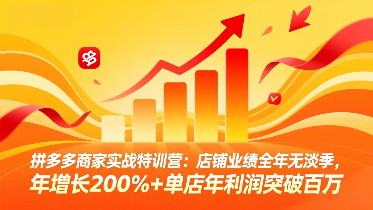 (17312期)拼多多商家实战特训营:店铺业绩全年无淡季,年增长200%+单店年利润突破百万(26年2月更新) (17312期)拼多多商家实战特训营:店铺业绩全年无淡季,年增长200%+单店年利润突破百万(26年2月更新)