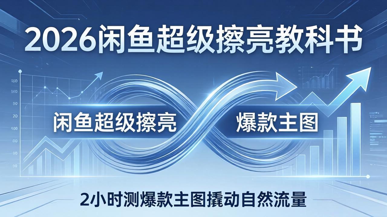 (17804期)2026闲鱼超级擦亮教科书:底层逻辑出价×转化率,2小时测爆款主图撬动自然流量 (17804期)2026闲鱼超级擦亮教科书:底层逻辑出价×转化率,2小时测爆款主图撬动自然流量