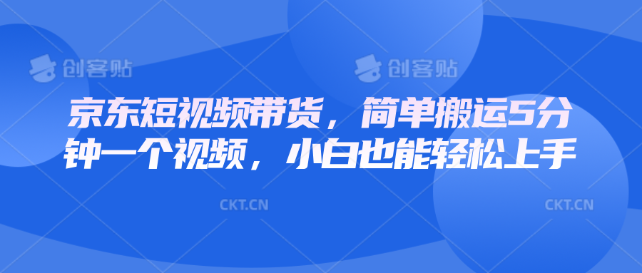 京东短视频带货，简单搬运5分钟一个视频，小白也能轻松上手-大米网创