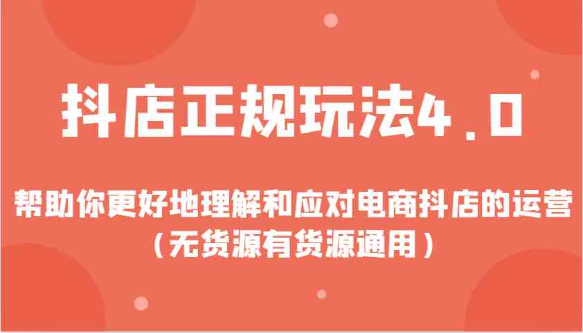 抖店正规玩法4.0，帮助你更好地理解和应对电商抖店的运营（无货源有货源通用）-大米网创