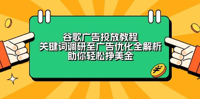 谷歌广告投放教程：关键词调研至广告优化全解析，助你轻松挣美金-大米网创