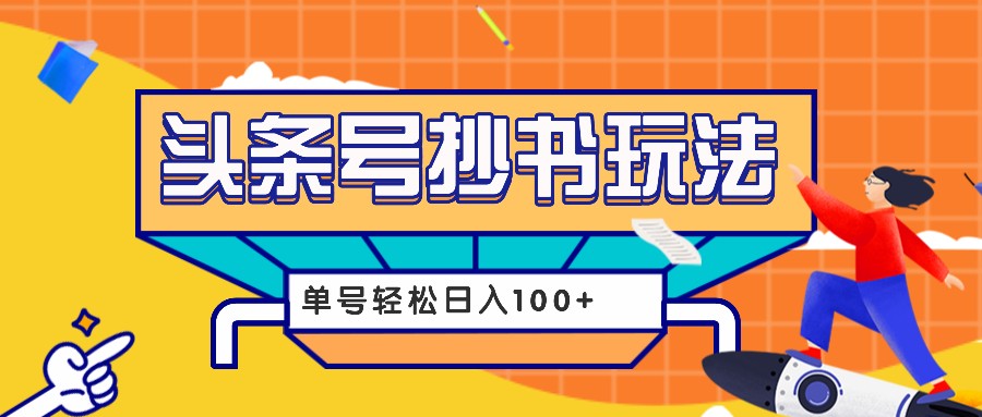 今日头条抄书玩法，用这个方法，单号轻松日入100+（附详细教程及工具）-大米网创