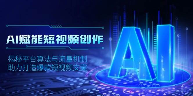 AI赋能短视频创作，揭秘平台算法与流量机制，助力打造爆款短视频文案-大米网创