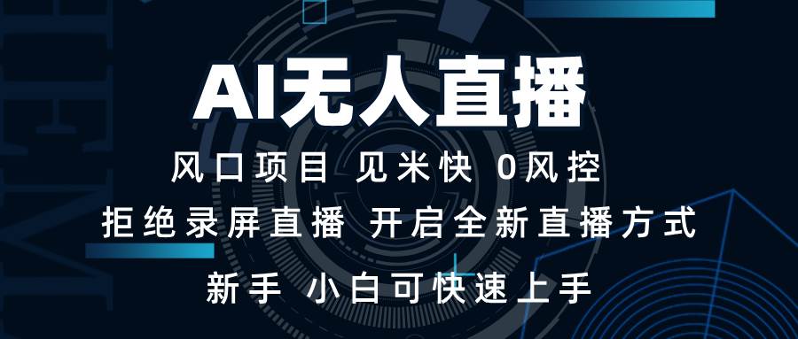 AI无人直播技术 单日收益1000+ 新手，小白可快速上手-大米网创