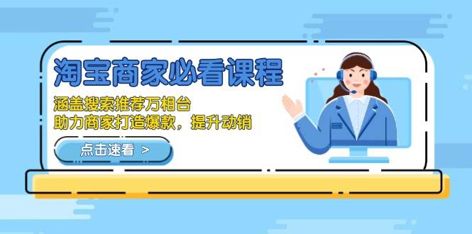 淘宝商家必看课程，涵盖搜索推荐万相台，助力商家打造爆款，提升动销-大米网创