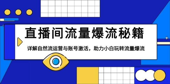 直播间流量爆流秘籍，详解自然流运营与账号激活，助力小白玩转流量爆流-大米网创