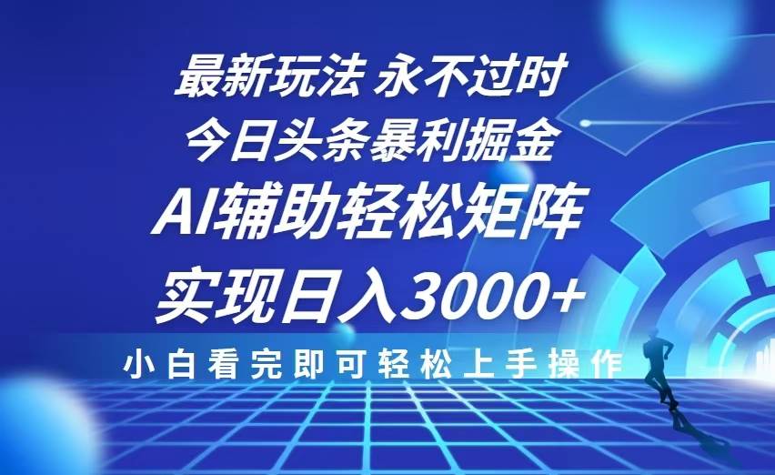 今日头条最新暴利掘金玩法，思路简单，AI辅助，复制粘贴轻松矩阵日入3000+-大米网创