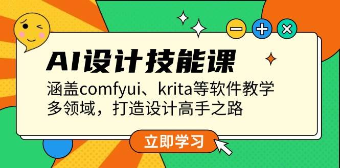 AI设计技能课，涵盖comfyui、krita等软件教学，多领域，打造设计高手之路-大米网创