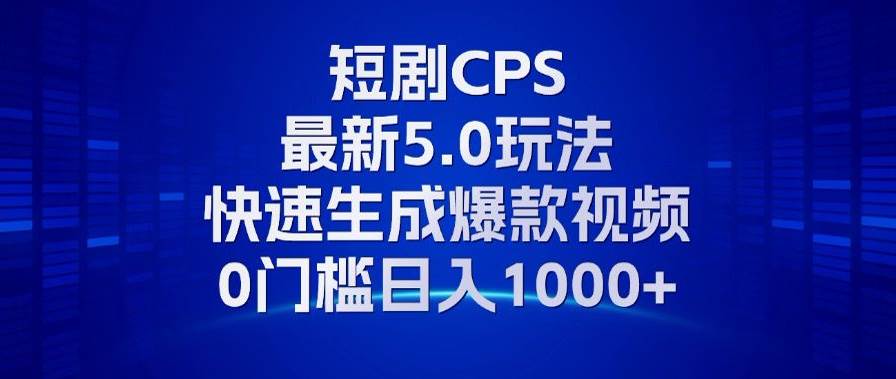 11月最新短剧CPS玩法，快速生成爆款视频，小白0门槛轻松日入1000+-大米网创