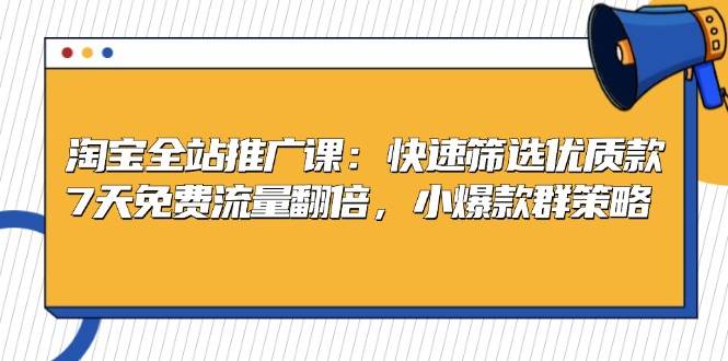 淘宝全站推广课：快速筛选优质款，7天免费流量翻倍，小爆款群策略-大米网创