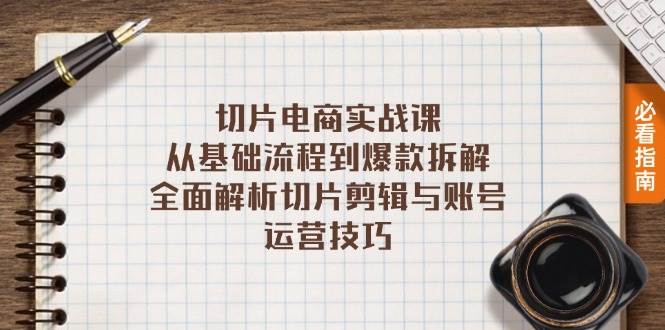 切片电商实战课：从基础流程到爆款拆解，全面解析切片剪辑与账号运营技巧-大米网创