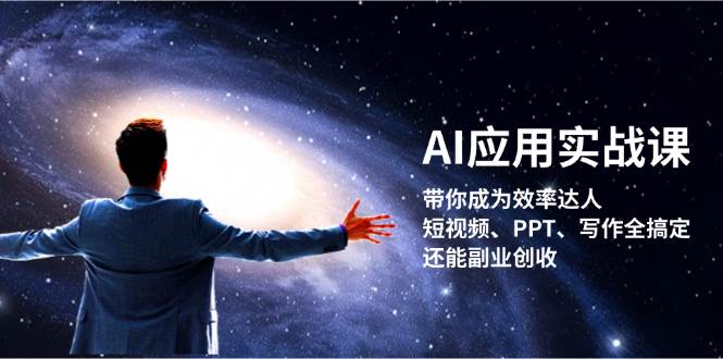 AI应用实战课：带你成为效率达人！短视频、PPT、写作全搞定，还能副业创收-大米网创