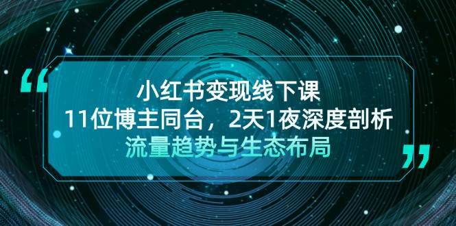 小红书变现线下课！11位博主同台，2天1夜深度剖析流量趋势与生态布局-大米网创