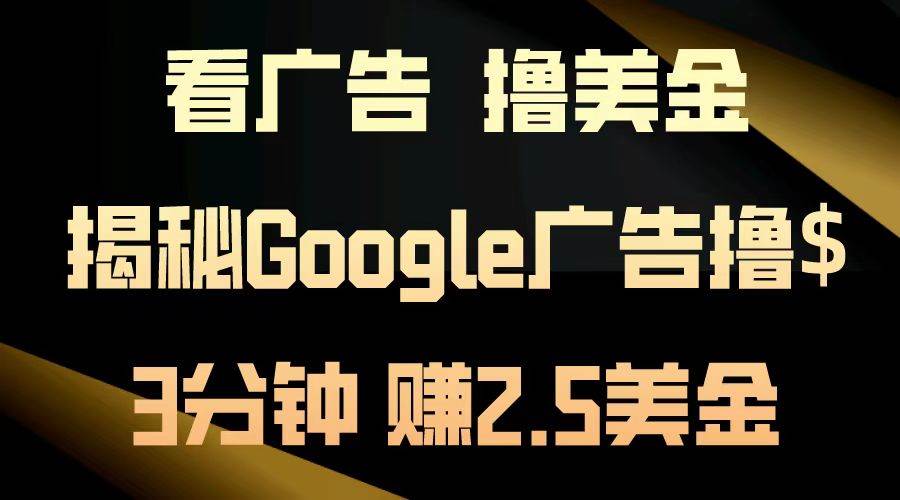 看广告，撸美金！3分钟赚2.5美金！日入200美金不是梦！揭秘Google广告…-大米网创