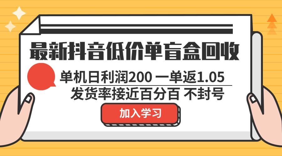 最新抖音低价单盲盒回收 一单1.05 单机日利润200 纯绿色不封号-大米网创