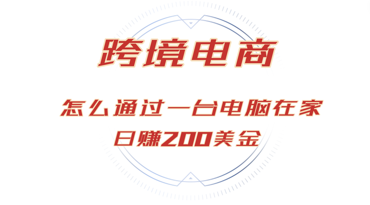 日赚200美金的跨境电商赛道，如何在家通过一台电脑把货卖到全世界！-大米网创