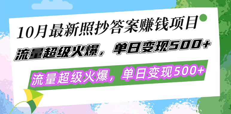 10月最新照抄答案赚钱项目，流量超级火爆，单日变现500+简单照抄 有手就行-大米网创