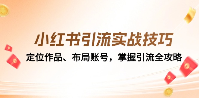 小红书引流实战技巧：定位作品、布局账号，掌握引流全攻略-大米网创