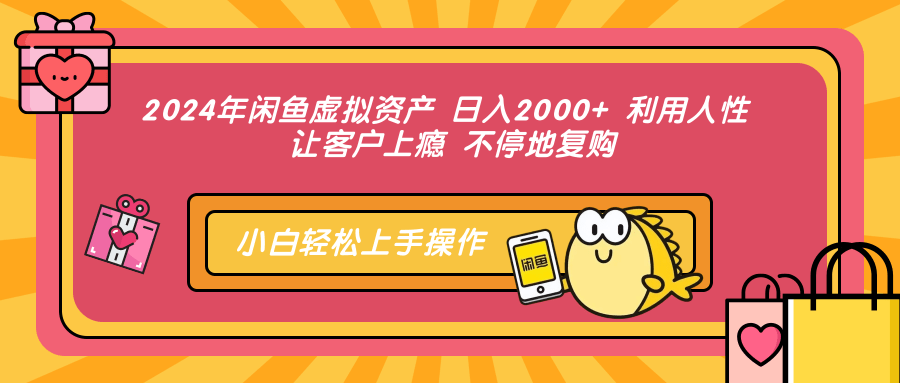 2024年闲鱼虚拟资产 日入2000+ 利用人性 让客户上瘾 不停地复购-大米网创