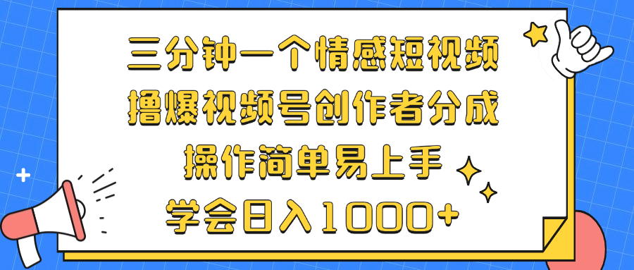 三分钟一个情感短视频，撸爆视频号创作者分成 操作简单易上手，学会…-大米网创