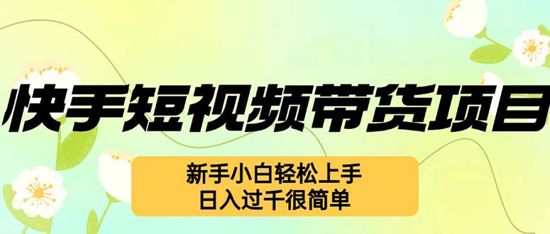 快手短视频带货项目，最新玩法 新手小白轻松上手，日入过千很简单-大米网创