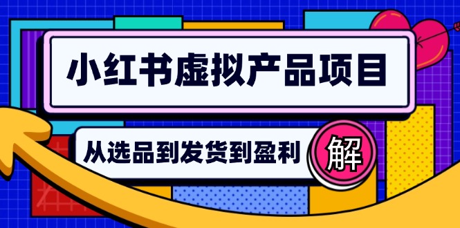 小红书虚拟产品店铺运营指南：从选品到自动发货，轻松实现日躺赚几百-大米网创