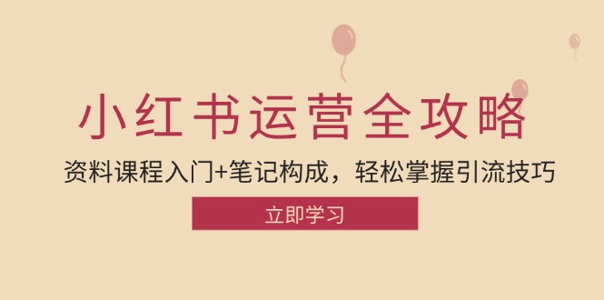 小红书运营引流全攻略：资料课程入门+笔记构成，轻松掌握引流技巧-大米网创