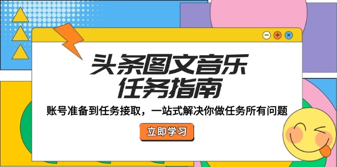 头条图文音乐任务指南：账号准备到任务接取，一站式解决你做任务所有问题-大米网创