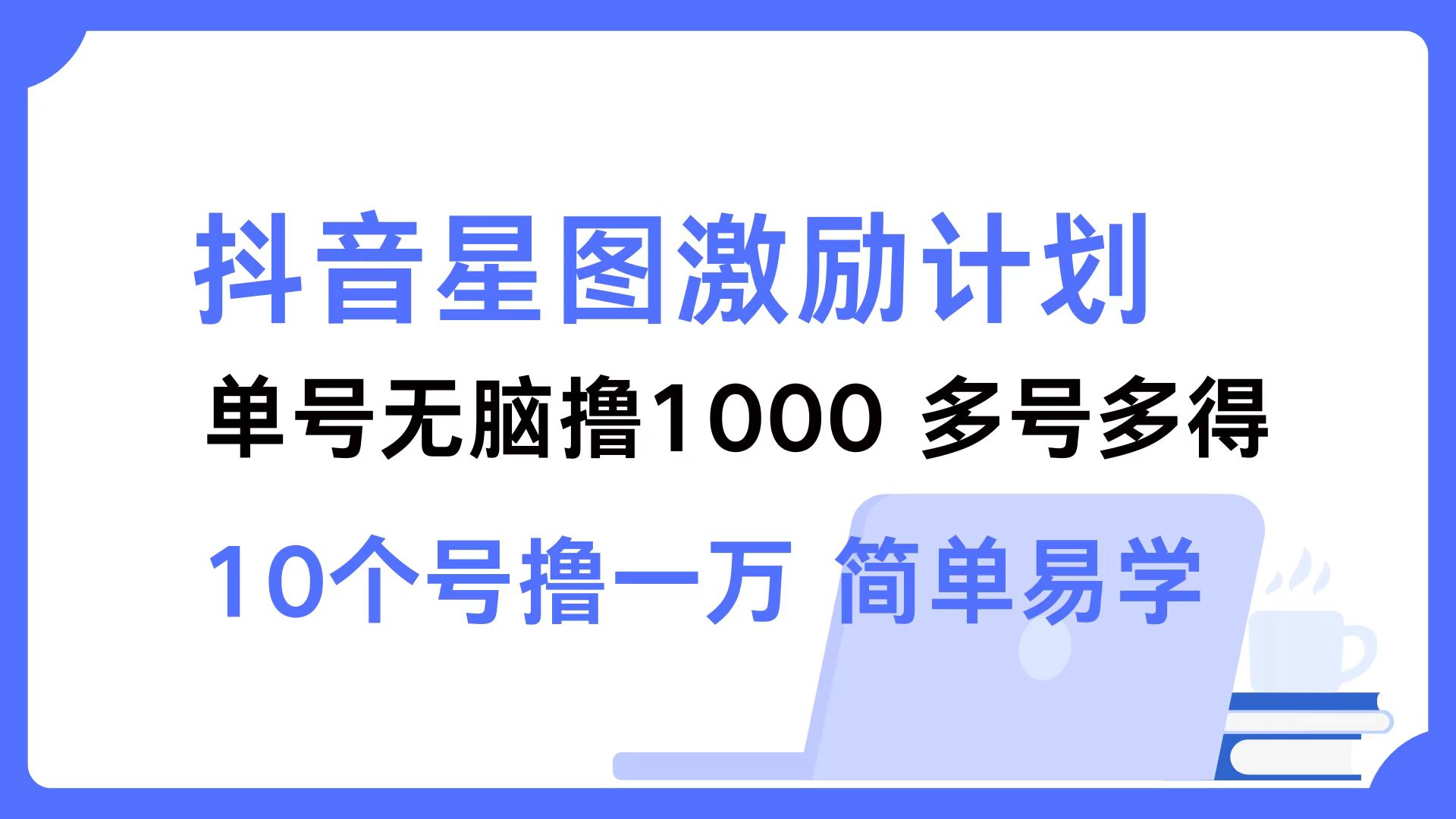 抖音星图激励计划 单号可撸1000  2个号2000  多号多得 简单易学-大米网创