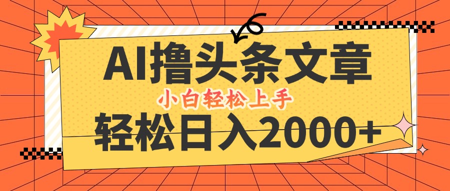 AI撸头条最新玩法，轻松日入2000+，当天起号，第二天见收益，小白轻松…-大米网创