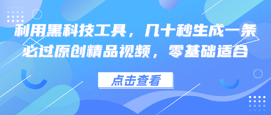 利用黑科技工具，几十秒生成一条必过原创精品视频，零基础适合-大米网创