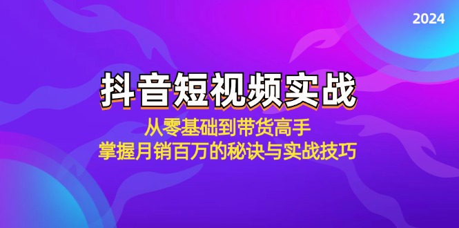 抖音短视频实战：从零基础到带货高手，掌握月销百万的秘诀与实战技巧-大米网创