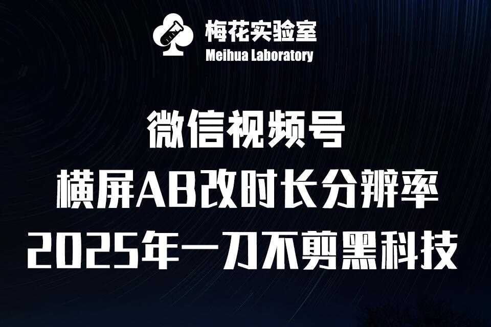 梅花实验室2025视频号最新一刀不剪黑科技，宽屏AB画中画+随机时长+帧率融合玩法-大米网创