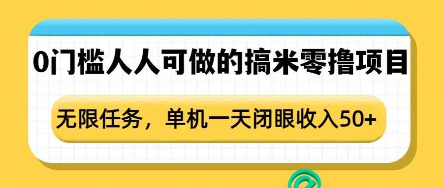 0门槛人人可做的搞米零撸项目，无限任务，单机一天闭眼收入50+-大米网创