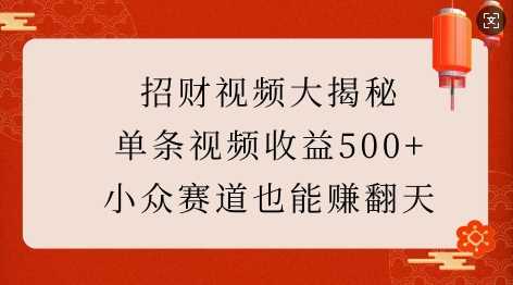 招财视频大揭秘：单条视频收益500+，小众赛道也能挣翻天!-大米网创