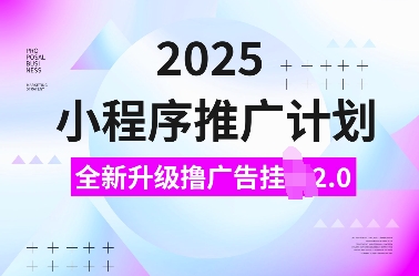 2025小程序推广计划，全新升级撸广告挂JI2.0玩法，日入多张，小白可做-大米网创