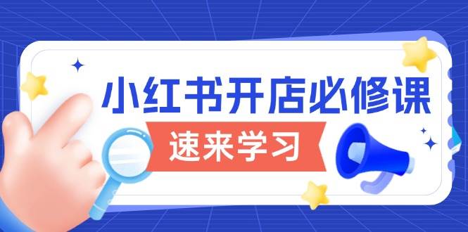 小红书开店必修课，详解开店流程与玩法规则，开启电商变现之旅-大米网创