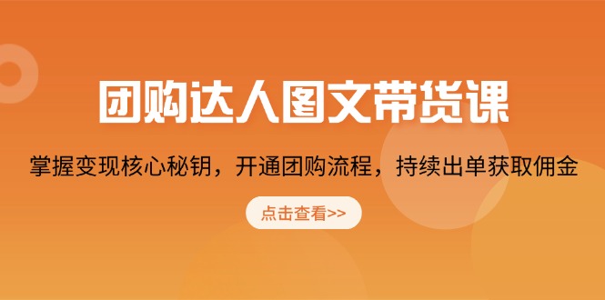 团购 达人图文带货课，掌握变现核心秘钥，开通团购流程，持续出单获取佣金-大米网创