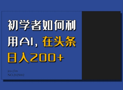 初学者如何利用AI，在头条日入200+-大米网创