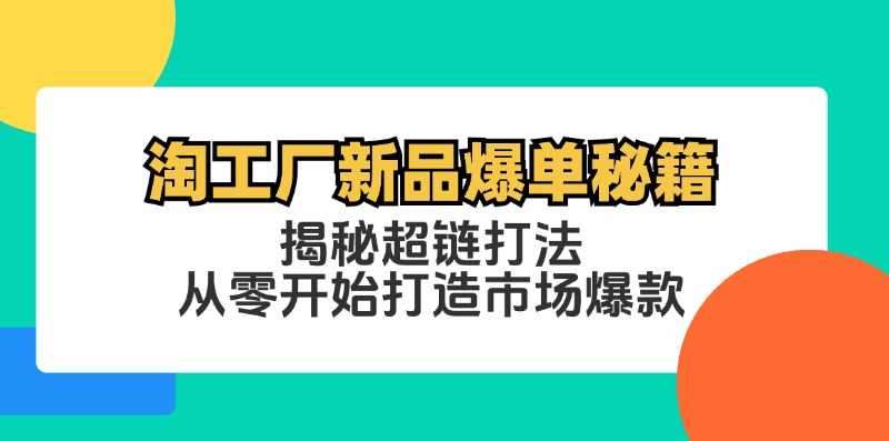 淘工厂新品爆单秘籍：揭秘超链打法，从零开始打造市场爆款-大米网创