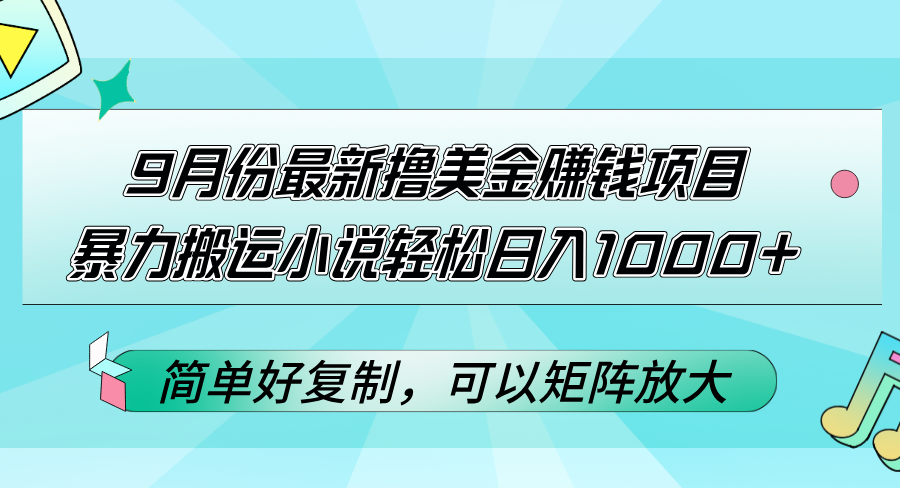 9月份最新撸美金赚钱项目,暴力搬运小说轻松日入1000+,简单好复制可以…-大米网创