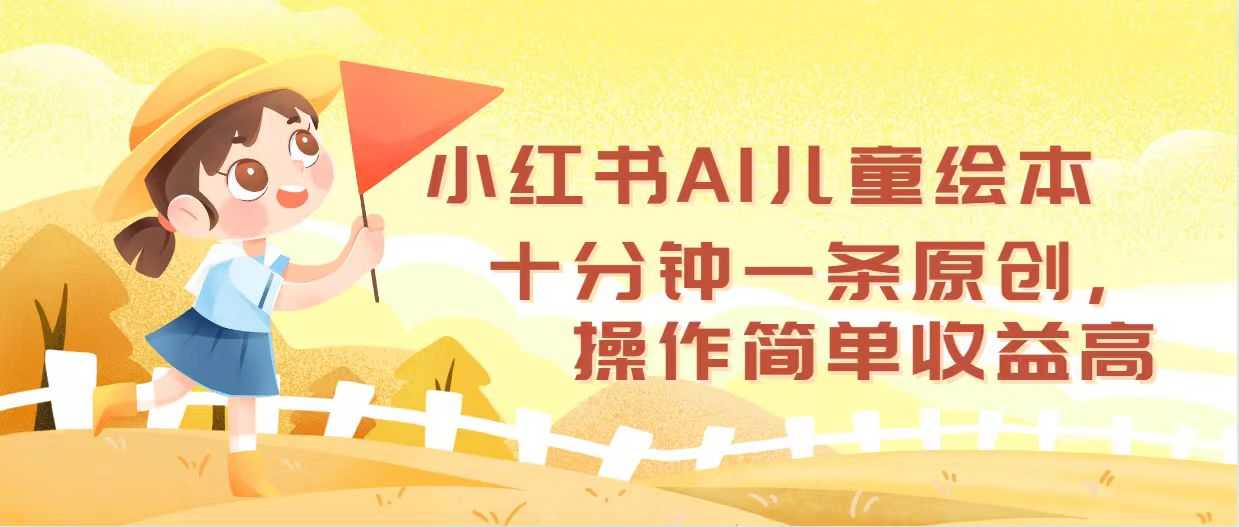 小红书AI儿童绘本，十分钟一条原创，操作简单收益高-大米网创
