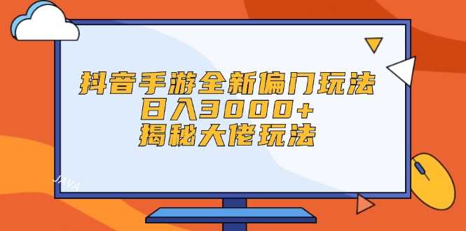 抖音手游全新偏门玩法，日入3000+，揭秘大佬玩法-大米网创