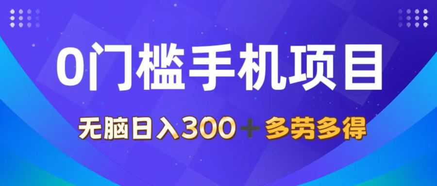 0门槛手机项目，无脑日入300+，多劳多得，有手就行-大米网创