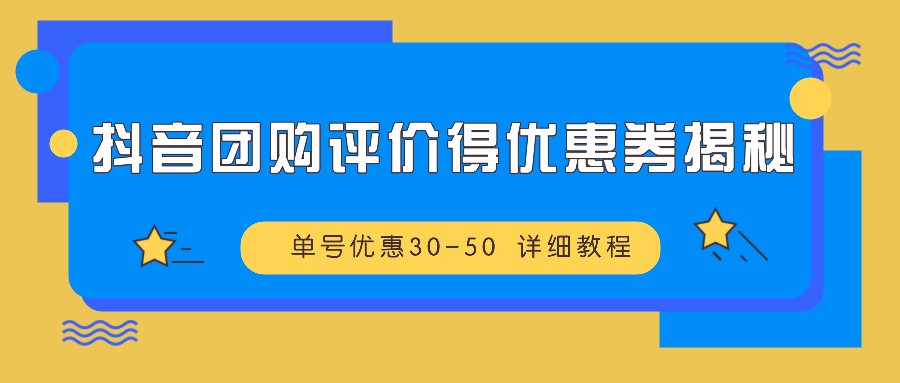 抖音团购评价得优惠券揭秘 单号优惠30-50 详细教程-大米网创