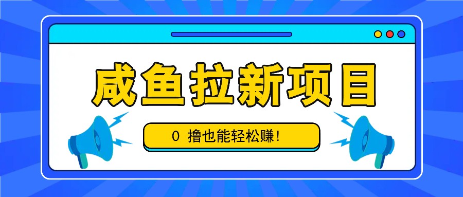 咸鱼拉新项目，拉新一单6-9元，0撸也能轻松赚，白撸几十几百！-大米网创