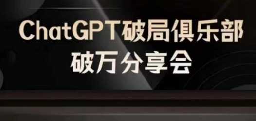 AI破局俱乐部-ChatGPT破局俱乐部破万分享会，AI时代来临，未来已来-大米网创