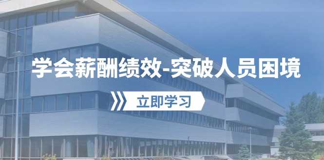 学会薪酬绩效突破人员困境：建立自己的【薪酬+绩效】体系，企业与员工双赢选择-大米网创